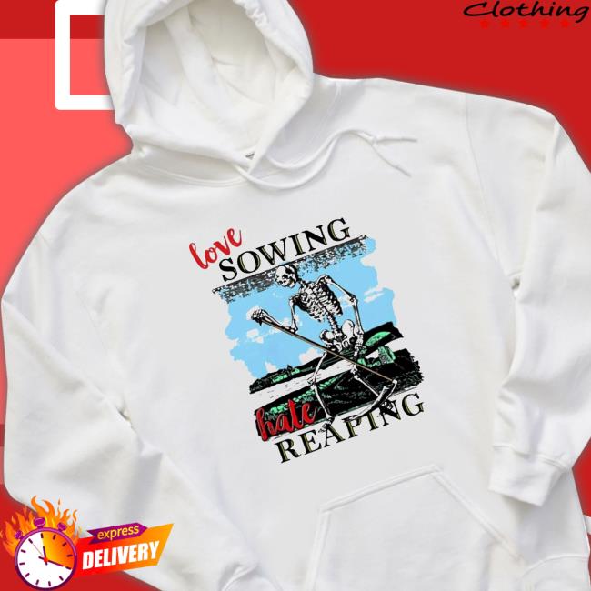 Love sowing hate reaping Shirt Love sowing hate reaping T-Shirt