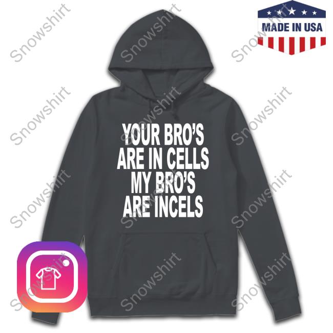 Your Bro's Are In Cells My Bro's Are Incels T-Shirt Official Your Bro's Are In Cells My Bro's Are Incels Shirt