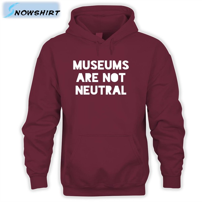 Museums Are Not Neutral Shirt Bonfire Merch Museums Are Not Neutral Shirts