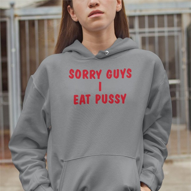 Sorry Guys I Eat Pussy Sweatshirt Shirts That Go Hard
