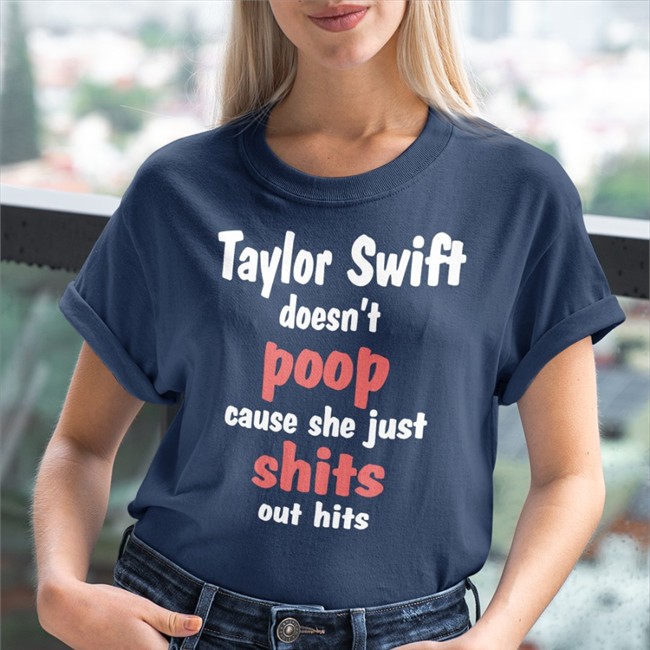 Shirts That Go Hard Taylor Swift Doesn't Poop Cause She Just Shits Out Hits Hoodies
