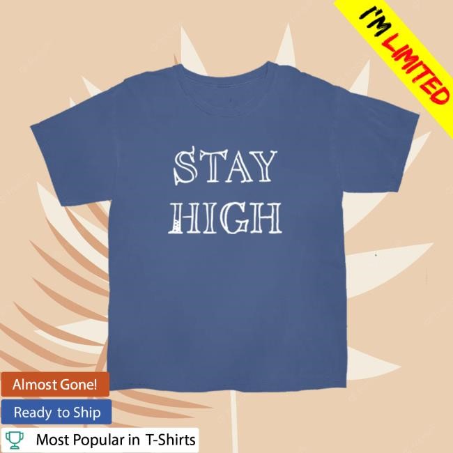 Stay High New Shirt | Lady Wood Tove Lo Merch Store