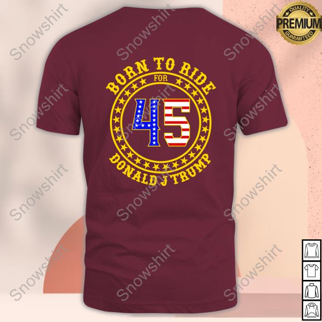 Born To Ride 45 Donald Trump Tee Shirt Born To Ride 45 Donald Trump T Shirt