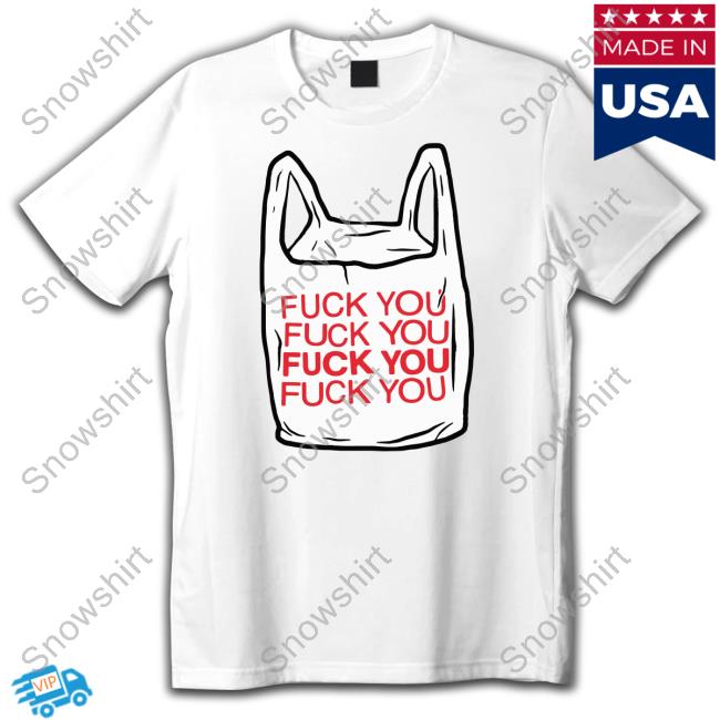 Official The Good Shirts Shop Fuck You Bag Shirt Shirts That Go Hard