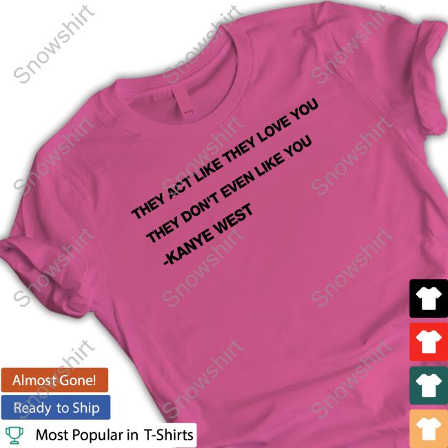 They Act Like They Love You They Don't Even Like You Kanye West Sweatshirt