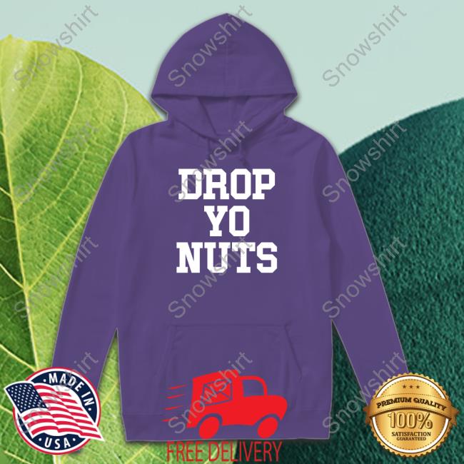 Drop Yo Nuts Shirts Official Drop Yo Nuts Shirt Shirt