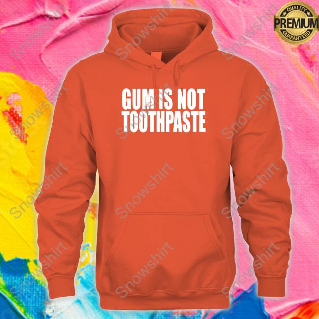 Gum Is Not Toothpaste Sweatshirt Red Shirts That Go Hard Gum Is Not Toothpaste Shirt