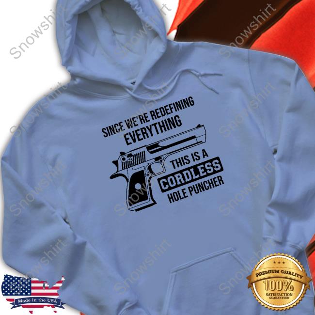 Official Since We're Redefining Everything This Is A Cordless Hole Puncher Shirt Since We're Redefining Everything This Is A Cordless Hole Puncher T Shirt