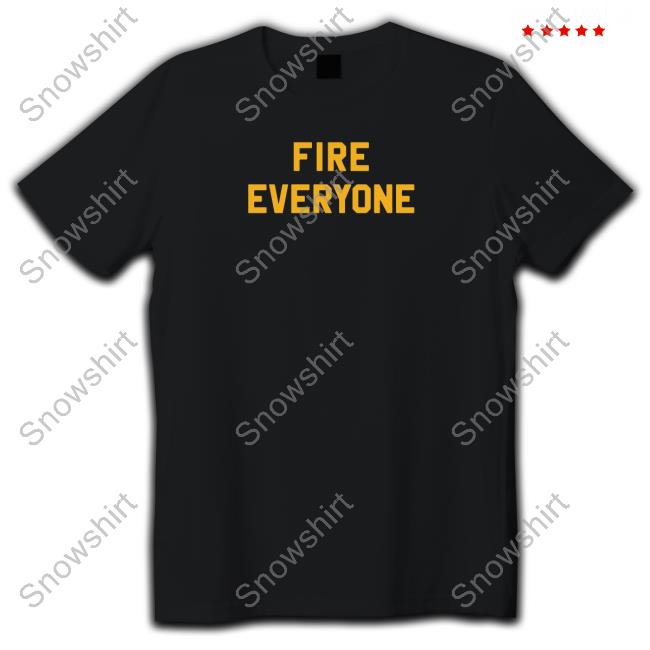 Official Fire Everyone Shirts
