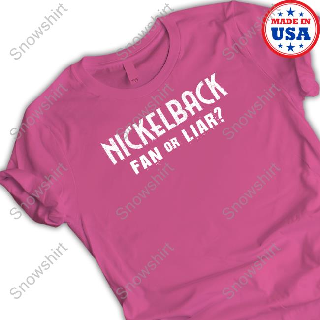 Nickelback Fan Or Liar Shirt
