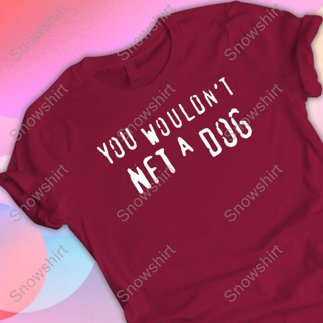 Shirts That Go Hard Merch You Wouldn't Nft A Dog Crewneck Sweatshirt Shirts That Go Hard Merch You Wouldn't Nft A Dog Crewneck Sweatshirt