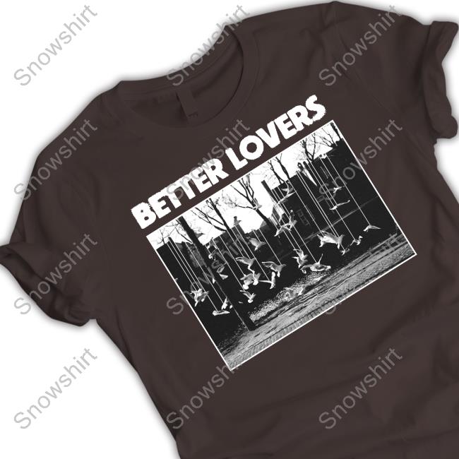 Official Better Lovers Birds Tee Shirt Official Better Lovers Merch Better Lovers Birds Tee Godmademeananimal