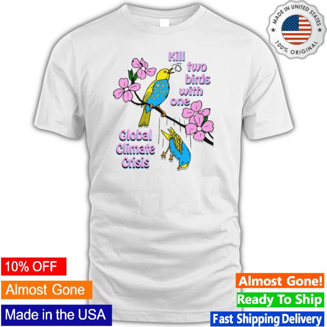 Goodshirts Merch Kill Two Birds With One Global Climate Crisis Shirt Official Goodshirts Merch Kill Two Birds With One Global Climate Crisis Shirt
