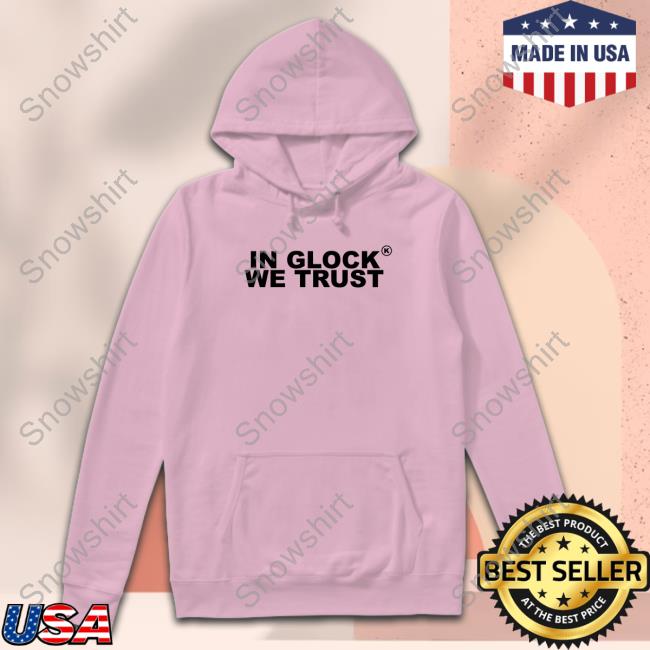 In Glock We Trust T-Shirt Kixkzgalore In Glock We Trust Shirt