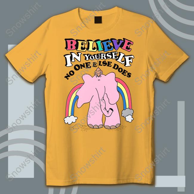 Official Goodshirts Merch Believe In Yourself No One Else Does Shirt Goodshirts Merch Believe In Yourself No One Else Does Shirt