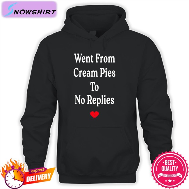 Shirts That Go Hard Shirtsthtgohard Went From Cream Pies To No Replies T Shirt