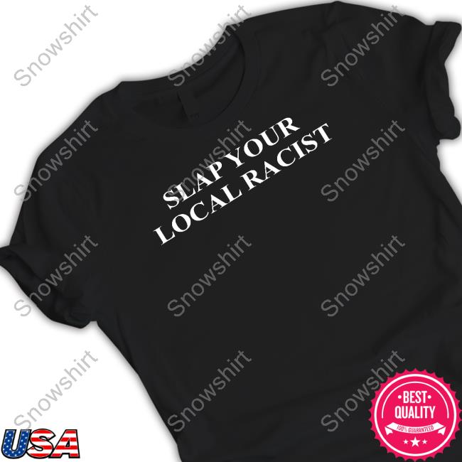 Slap Your Local Racist T Shirt