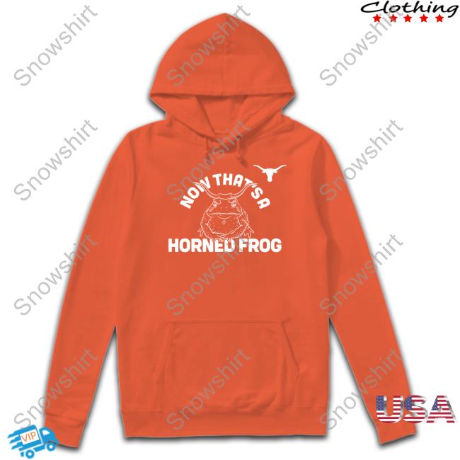 Now That's A Horned Frog Shirt Texas Longhorns