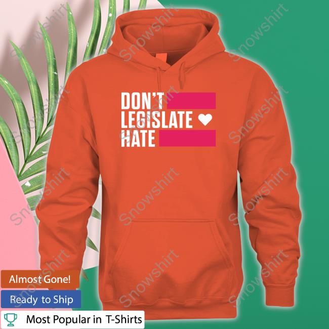 Don't Legislate Hate Tee Rayguncustom Merch Don't Legislate Hate Hoodie