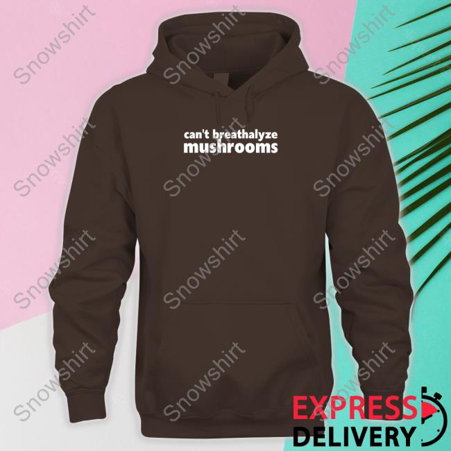 Can't Breathalyze Mushrooms Shirt Shirtsthtgohard Can't Breathalyze Mushrooms Shirt Shirtsthtgohard Shirts That Go Hard