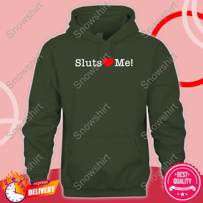 Official Sluts Love Me T Shirts Shirts That Go Hard Sluts Love Me Shirts