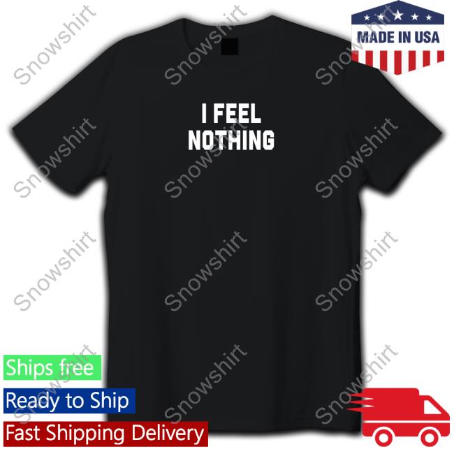 I Feel Nothing Shirt Olivia Kate Cooke Thinkercooke