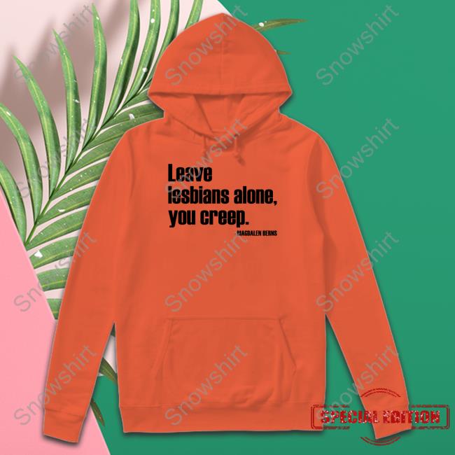 Official Magdalen Berns Leave Lesbians Alone You Creep Shirt
