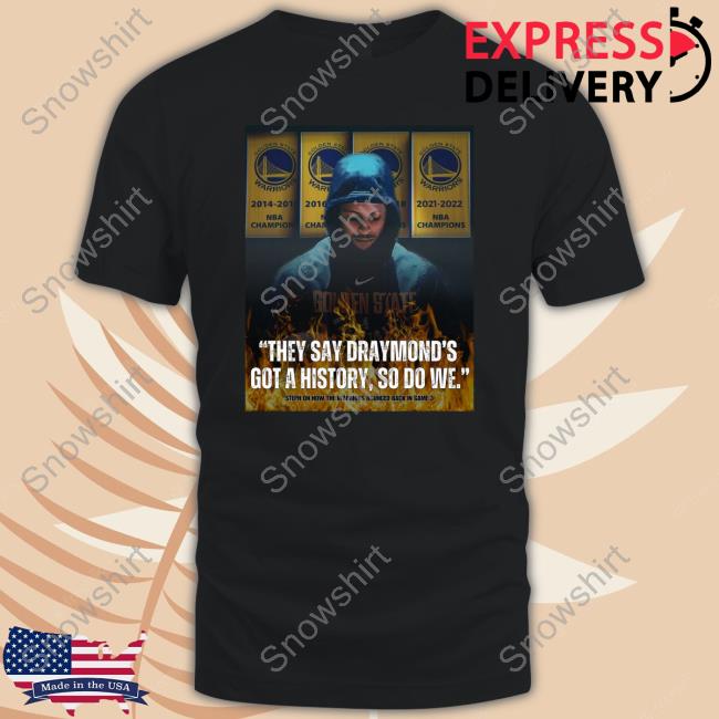 Stephen Curry They Say Draymond's Got A History So Do We Shirts