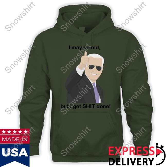 I May Be Old, But I Get Shit Done Shirt 2024 Joe Biden I May Be Old, But I Get Shit Done T Shirt Joe Biden