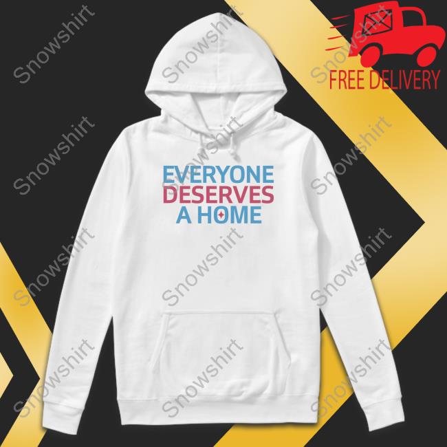 Everyone Deserves A Home Shirt