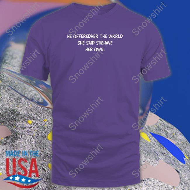 He Offeredher The Wkrld She Said Shehave Her Own. Long Sleeve Tee Shirt