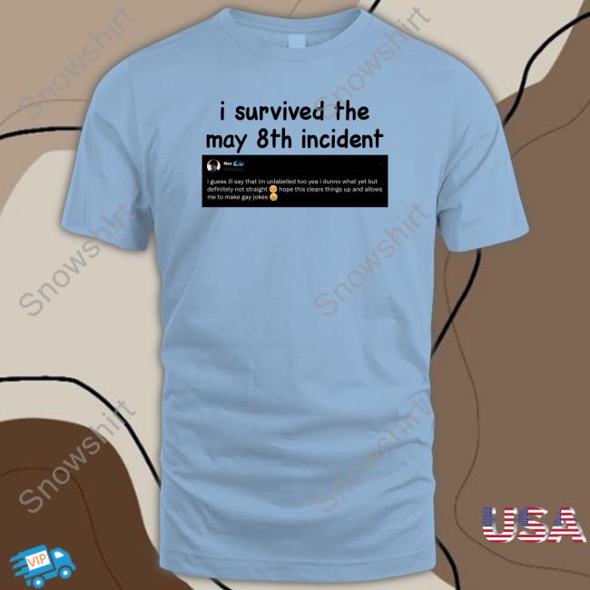 Max I Survived The May 8Th Incident I Guess Ill Say That Im Unlabelled Too Shirt Maxggs