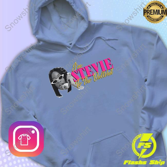 Im Stevie To The Bullshit Shirt