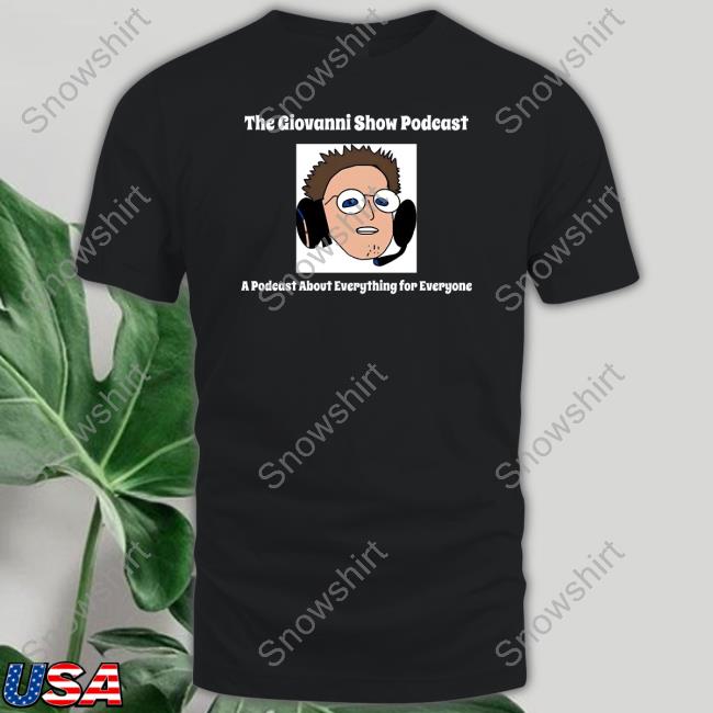 The Giovanni Show Podcast A Podcast About Everything For Everyone Tee Shirt