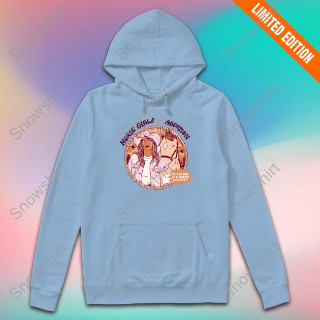 Official Horse Girls For Abortion Abortion Is A Human Right Tee Horse Girls For Abortion Abortion Is A Human Right Hooded Sweatshirt