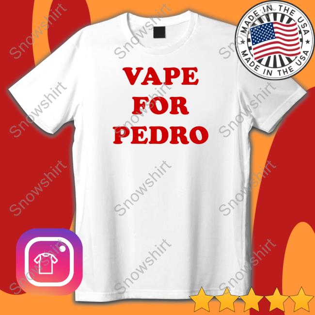 Vape For Pedro Shirt Shirtsthtgohard Shirts That Go Hard Vape For Pedro Shirt Shirtsthtgohard