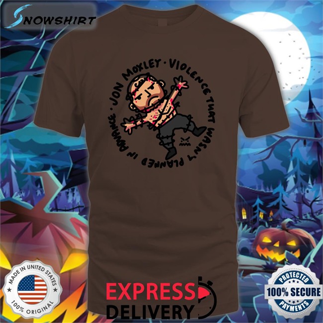Johnjfreeze Ofooro Jon Moxley Violence That Wasn't Planned In Advance Shirt Jon Moxley Violence That Wasn't Planned In Advance TShirts Johnjfreeze