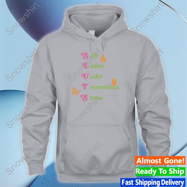Shitheadsteve Merch Silly Ladies Under Tremendous Stress Shirt Silly Ladies Under Tremendous Stress Hooded Sweatshirt