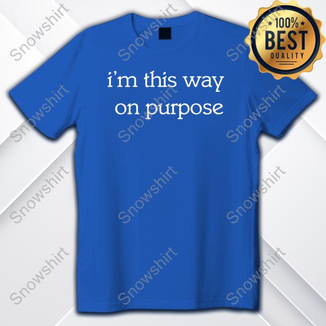 Official Dizzy Dyl I'm This Way On Purpose Shirt
