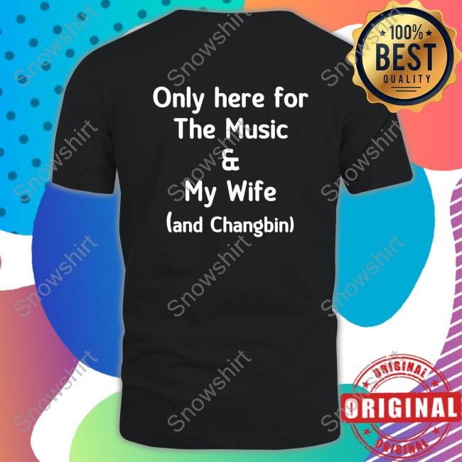 Only Here For The Music & My Wife And Changbin T Shirt