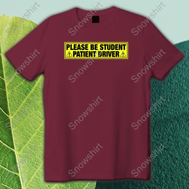Shirts That Go Hard Please Be Student Patient Driver Crewneck Sweatshirt Please Be Student Patient Driver Sweatshirt