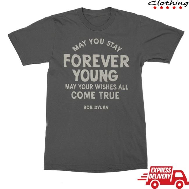 Official Bob Dylan Merch Store May You Stay Forever Young Shirt 2024 Bob Dylan