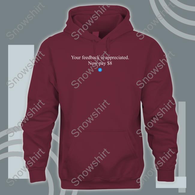Your Feedback Is Appreciated Now Pay $8 T Shirt Elon Musk Elon Musk Your Feedback Is Appreciated Now Pay $8 Hoodie