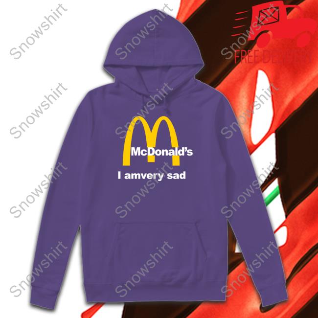 Official Mcdonald's I Am Very Sad T Shirt Mcdonald's I Am Very Sad Tee Shirt