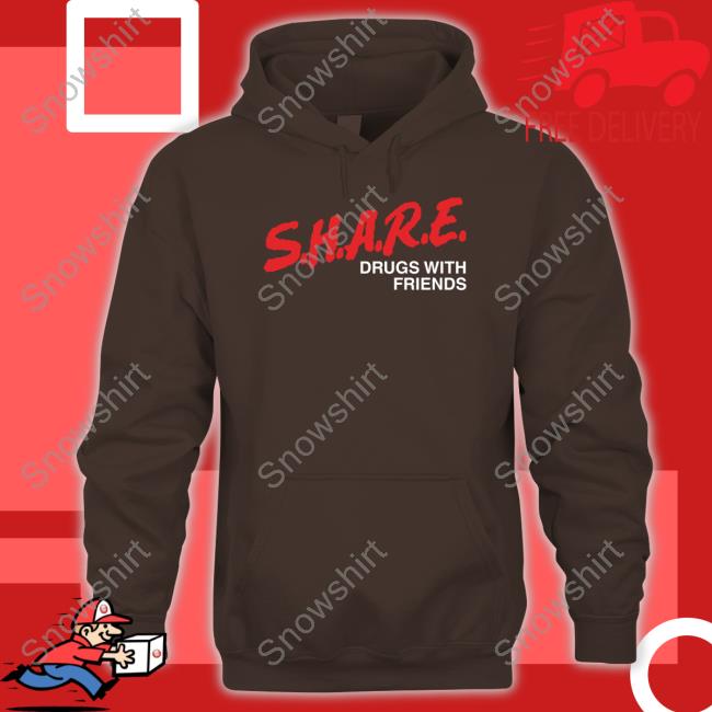SHARE Drugs With Friends Shirt Shirts That Go Hard SHARE Drugs With Friends Sweatshirt