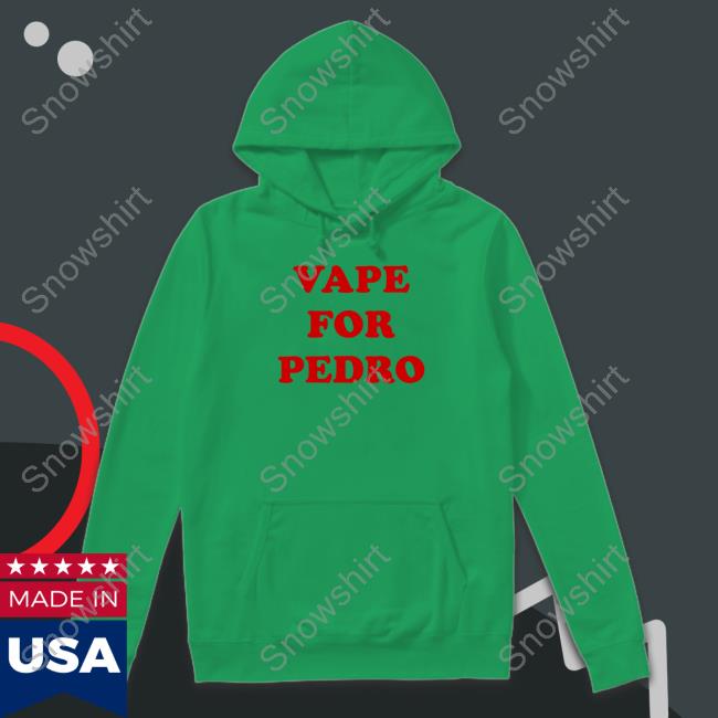 Vape For Pedro Shirt Shirtsthtgohard Shirts That Go Hard Vape For Pedro Shirt