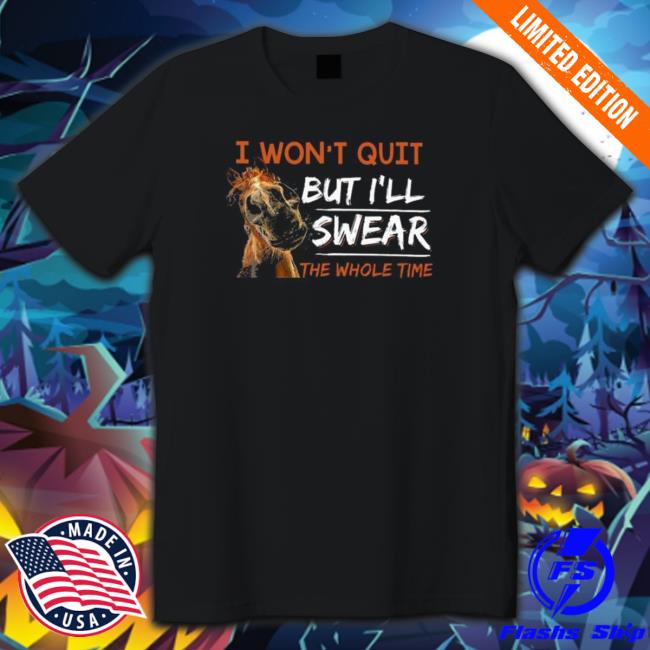 Official Horse I won’t quit but I’ll swear the whole time 2022 Shirts Horse I won’t quit but I’ll swear the whole time 2022 T-Shirt