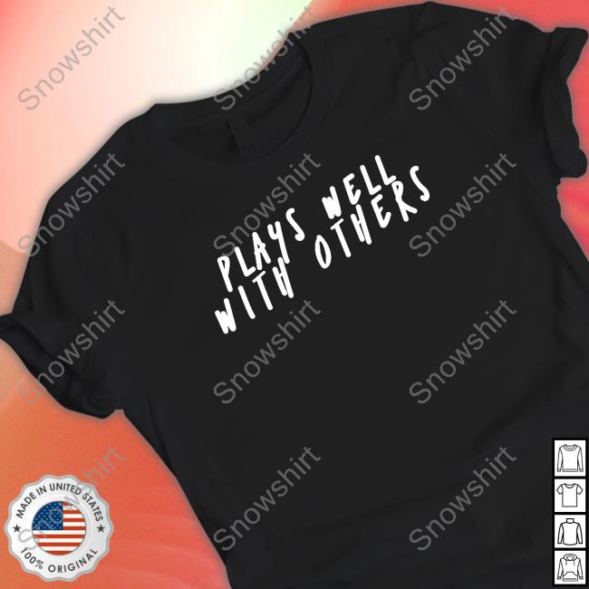 Official Plays Well With Others Shirts