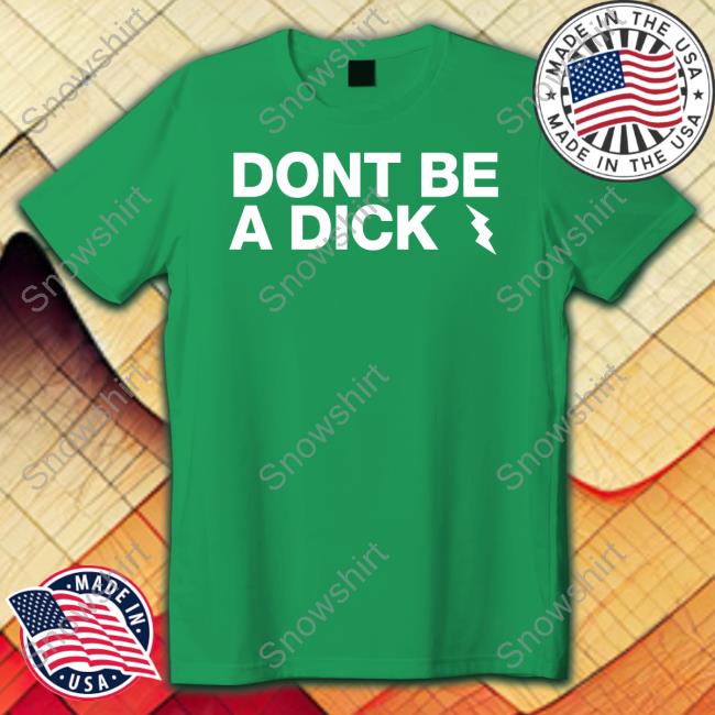 Don't Be A Dick T Shirts Don't Be A Dick Shirts