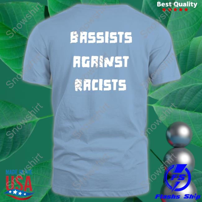 Bassists Against Racists Shirt Shirts That Go Hard Shirts That Go Hard Bassists Against Racists Shirt Shirtsthtgohard